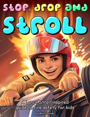 Stop, Drop and Stroll: The Lance Stroll Inspired Guide to Fire Safety for Kids by Driver, Anita