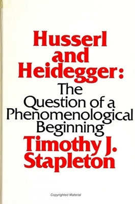 Husserl and Heidegger: The Question of a Phenomenological Beginning by Stapleton, Timothy J.