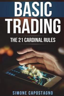 Basic trading: The 21 Cardinal Rules by Capostagno, Simone