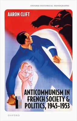 Anticommunism in French Society and Politics, 1945-1953 by Clift, Aaron