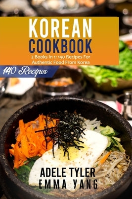 Korean Cookbook: 2 Books In 1: 140 Recipes For Authentic Food From Korea by Yang, Emma