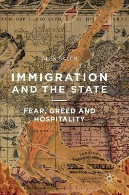 Immigration and the State: Fear, Greed and Hospitality by Balch, Alex