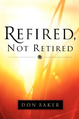 Refired, Not Retired by Baker, Don