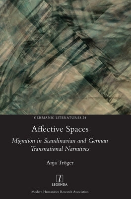 Affective Spaces: Migration in Scandinavian and German Transnational Narratives by Tröger, Anja