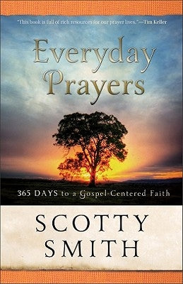 Everyday Prayers: 365 Days to a Gospel-Centered Faith by Smith, Scotty