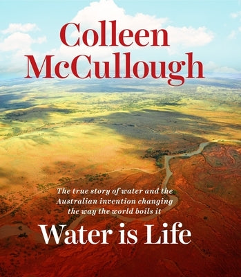 Water Is Life: The True Story of Water and the Australian Invention Changing the Way the World Boils It by McCullough, Colleen