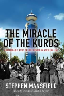 The Miracle of the Kurds: A Remarkable Story of Hope Reborn in Northern Iraq by Mansfield, Stephen