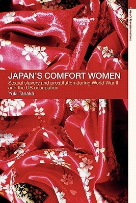 Japan's Comfort Women: Sexual Slavery and Prostitution During World War II and the Us Occupation by Tanaka, Yuki