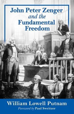 John Peter Zenger and the Fundamental Freedom by Putnam, William Lowell