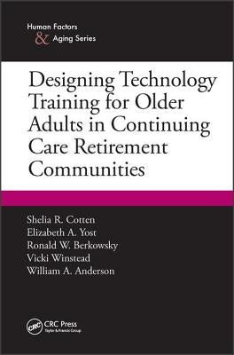 Designing Technology Training for Older Adults in Continuing Care Retirement Communities by Cotten, Shelia R.