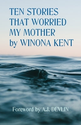 Ten Stories That Worried My Mother by Kent, Winona