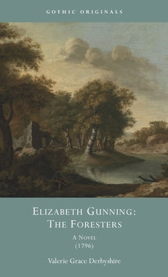 Elizabeth Gunning: The Foresters: A Novel, 1796 by Derbyshire, Valerie Grace