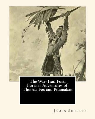 The War-Trail Fort: Further Adventures of Thomas Fox and Pitamakan by Schultz, James Willard