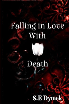 Falling in Love with Death by Dymek, S. E.