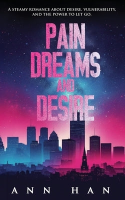 Pain, Dreams and Desire: A Steamy Contemporary Romance by Han, Ann
