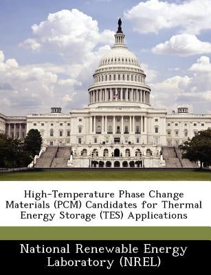 High-Temperature Phase Change Materials (PCM) Candidates for Thermal Energy Storage (TES) Applications by National Renewable Energy Laboratory (Nr