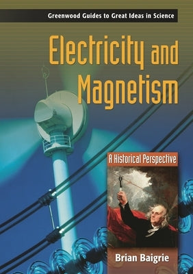Electricity and Magnetism: A Historical Perspective by Baigrie, Brian