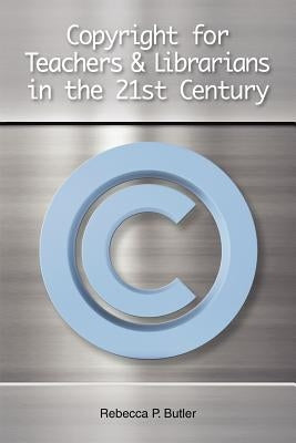 Copyright for Teachers and Librarians in the 21st Century by Butler, Rebecca P.