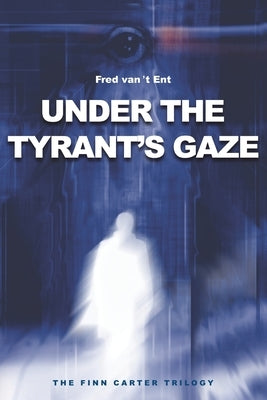 Under the Tyrant's Gaze: The Finn Carter Trilogy by Van 't Ent, Fred
