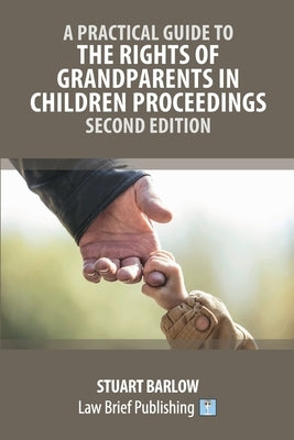 A Practical Guide to the Rights of Grandparents in Children Proceedings - Second Edition by Barlow, Stuart