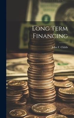 Long Term Financing by Childs, John F.