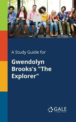 A Study Guide for Gwendolyn Brooks's "The Explorer" by Gale, Cengage Learning