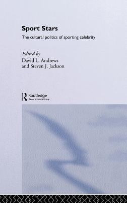 Sport Stars: The Cultural Politics of Sporting Celebrity by Andrews, David L.
