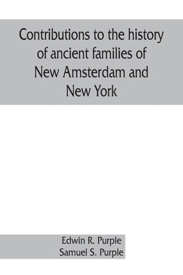 Contributions to the history of ancient families of New Amsterdam and New York by R. Purple, Edwin