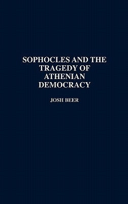 Sophocles and the Tragedy of Athenian Democracy by Beer, D. G.
