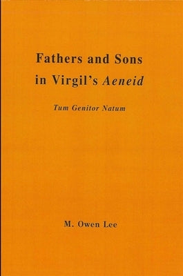 Fathers and Sons in Virgil's Aeneid: Tum Genitor Natum by Lee, M. Owen