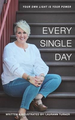 Every Single Day: Your Own Light Is Your Power by Turner, Laurann
