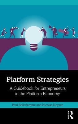 Platform Strategies: A Guidebook for Entrepreneurs in the Platform Economy by Belleflamme, Paul