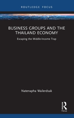 Business Groups and the Thailand Economy: Escaping the Middle-Income Trap by Wailerdsak, Natenapha