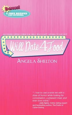 Will Date 4 Food: online dating guide for girls who can't afford to eat out by Shelton, Angela