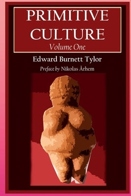 Primitive Culture - Volume One: Researches into the development of mythology, philosophy, religion, language, art, and custom (Fourth Edition) by Tylor, Edward Burnett