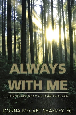 Always with Me: Parents Talk about the Death of a Child by McCart, Sharkey Donna