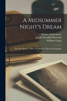 A Midsummer Night's Dream: The First Quarto, 1600: a Fac-simile in Photo-lithography by Shakespeare, William 1564-1616