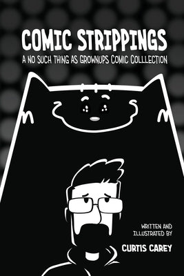 Comic Strippings: A No Such Thing As GrownUps Comic Collection by Carey, Curtis
