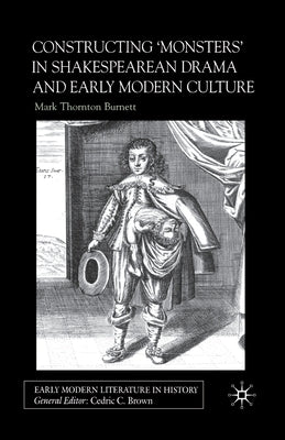 Constructing Monsters in Shakespeare's Drama and Early Modern Culture by Burnett, Mark Thornton