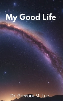 My Good Life by Lee, Gregory M.