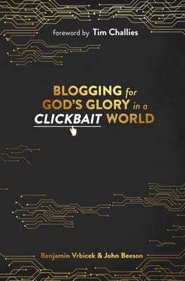 Blogging for God's Glory in a Clickbait World by Beeson, John