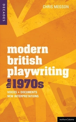 Modern British Playwriting: The 1970s: Voices, Documents, New Interpretations by Megson, Chris