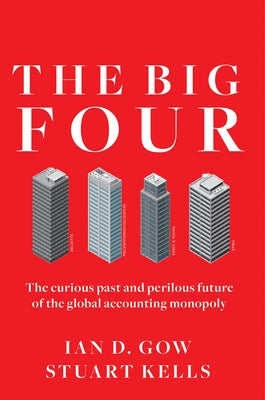 The Big Four: The Curious Past and Perilous Future of the Global Accounting Monopoly by Gow, Ian D.