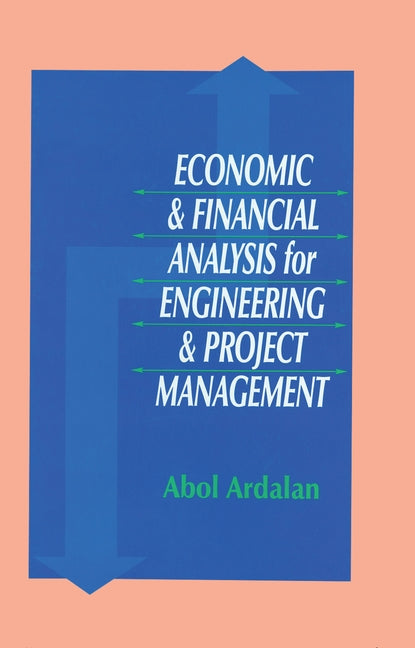 Economic and Financial Analysis for Engineering and Project Management by Ardalan, Abol