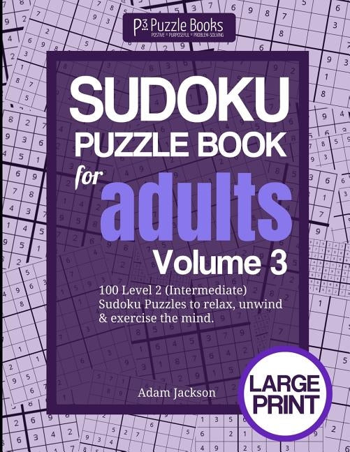 Sudoku Puzzle Book For Adults: Volume 3: 100 Level 2 (Intermediate) Sudoku Puzzles to Relax, Unwind & Exercise the Mind by Jackson, Adam