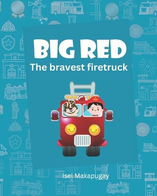 Big Red: The Bravest Firetruck by Makapugay, Isel