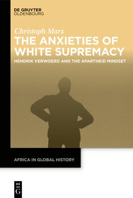 The Anxieties of White Supremacy by Marx, Christoph