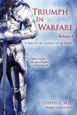 Triumph in Warfare, Volume I: A fight for the territory of our hearts by Li, John