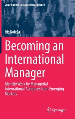 Becoming an International Manager: Identity Work by Managerial International Assignees from Emerging Markets by Kolesa, Iris