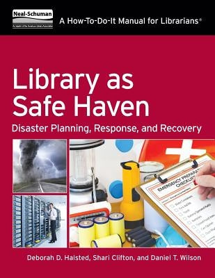 Library as Safe Haven: Disaster Planning, Response, and Recovery; A How-To-Do-It Manual for Librarians by Halsted, Deborah D.